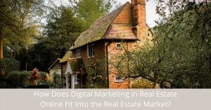 How Does Digital Marketing in Real Estate Online Fit Into the Real Estate Market_